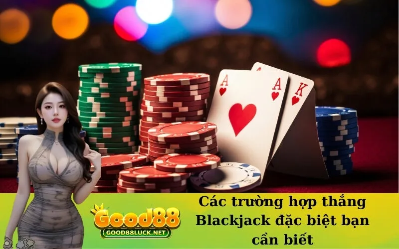Các trường hợp thắng Blackjack đặc biệt bạn cần biết