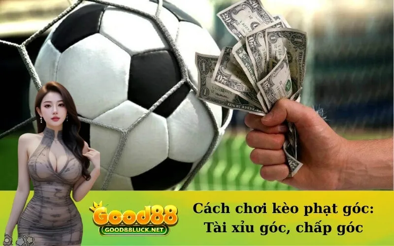 Cách chơi kèo phạt góc: Tài xỉu góc, chấp góc