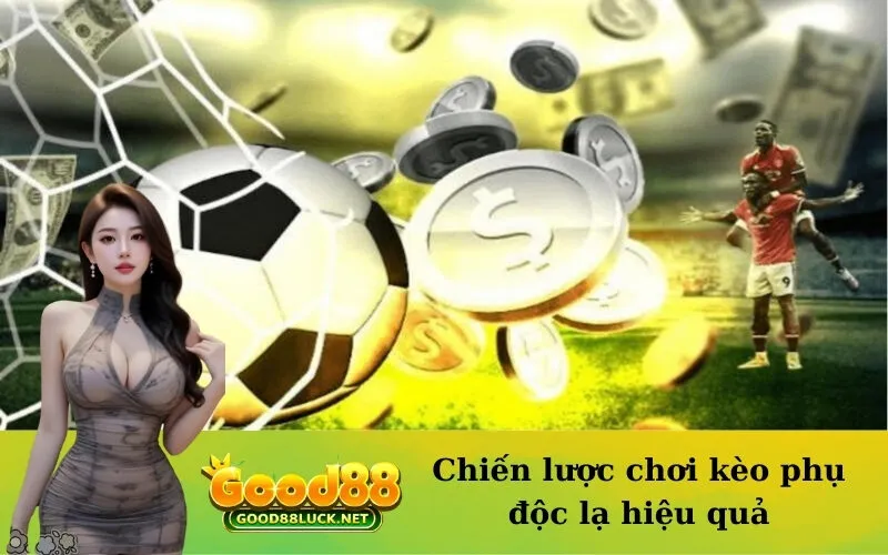 Chiến lược chơi kèo phụ độc lạ hiệu quả