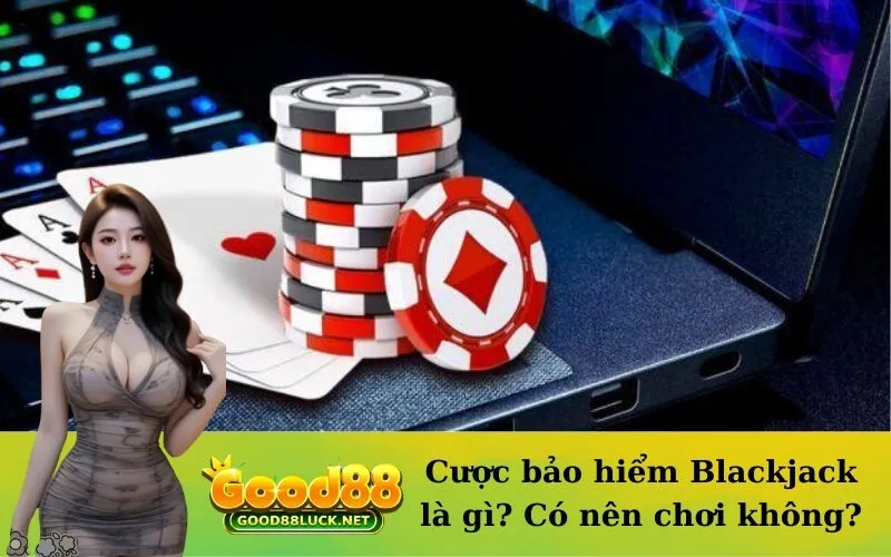 Cược bảo hiểm Blackjack là gì? Có nên chơi không?
