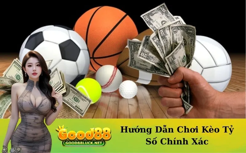 Hướng Dẫn Chơi Kèo Tỷ Số Chính Xác
